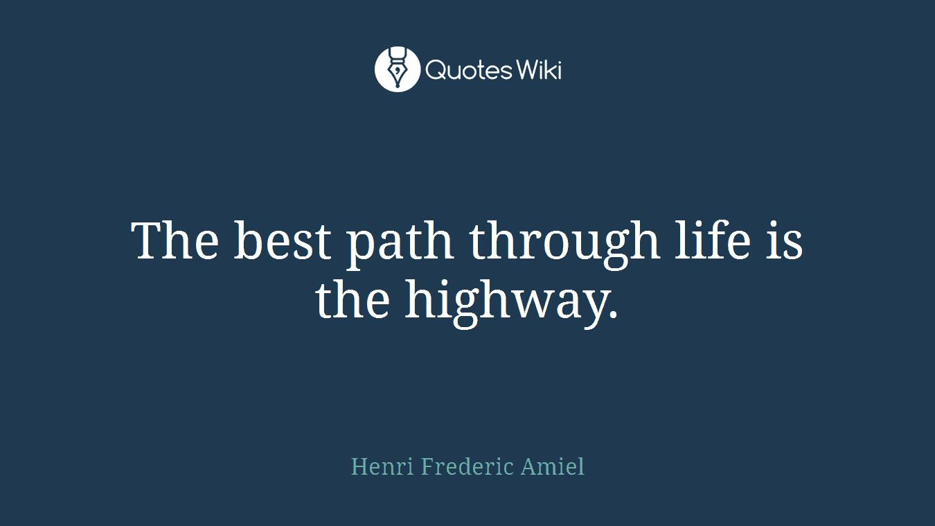The best path through life is the highway.
