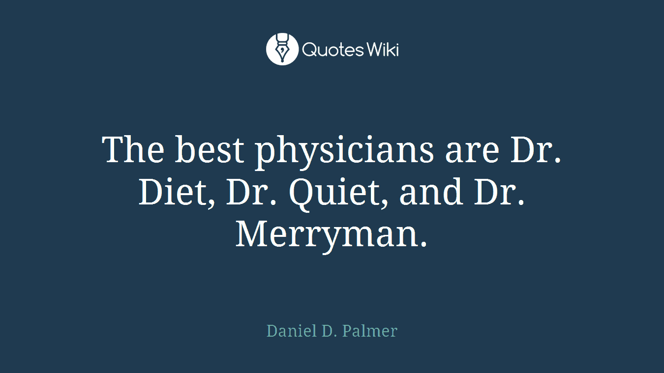 The best physicians are Dr. Diet, Dr. Quiet, and Dr. Merryman.