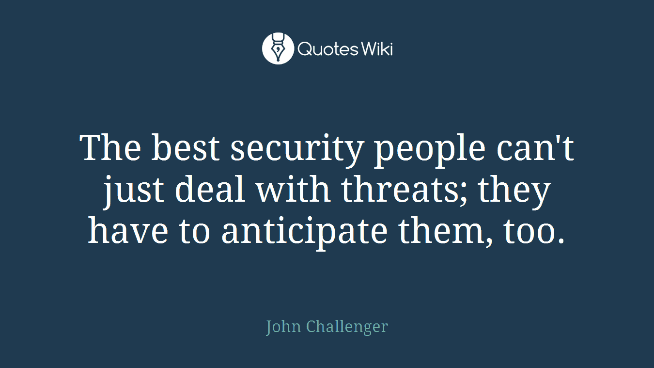 The best security people can't just deal with threats; they have to anticipate them, too.