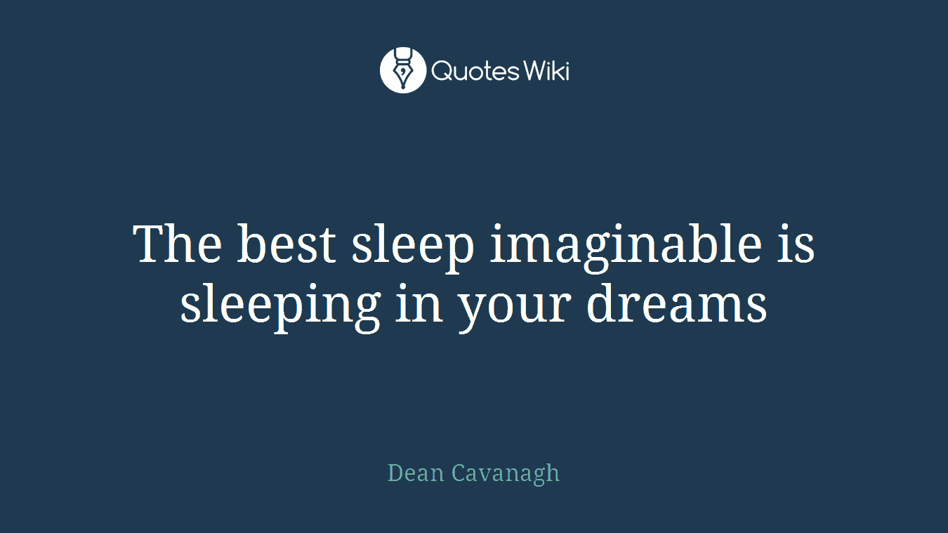 The best sleep imaginable is sleeping in your dreams