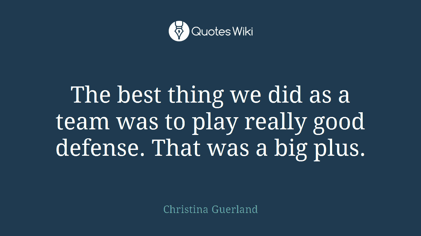 The best thing we did as a team was to play really good defense. That was a big plus.