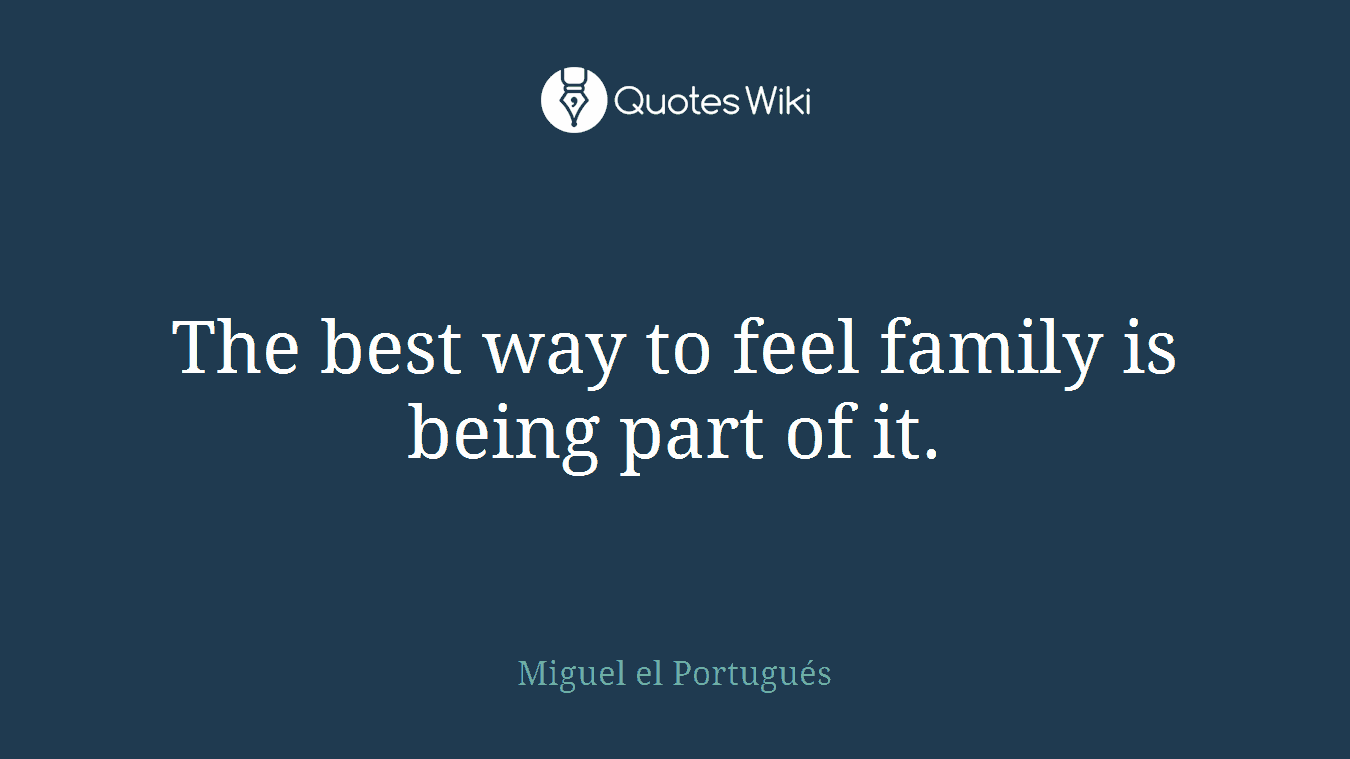 The best way to feel family is being part of it.