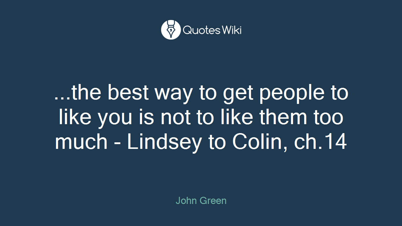 ...the best way to get people to like you is not to like them too much - Lindsey to Colin, ch.14