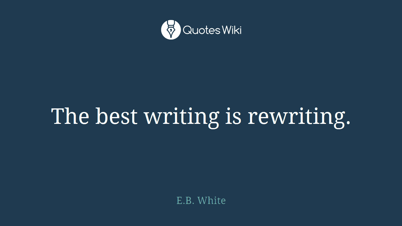 The best writing is rewriting.