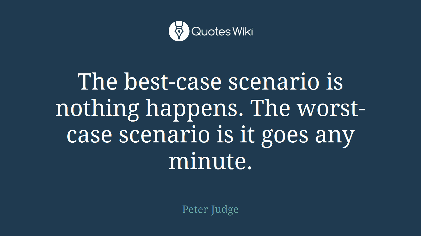 The best-case scenario is nothing happens. The worst-case scenario is it goes any minute.