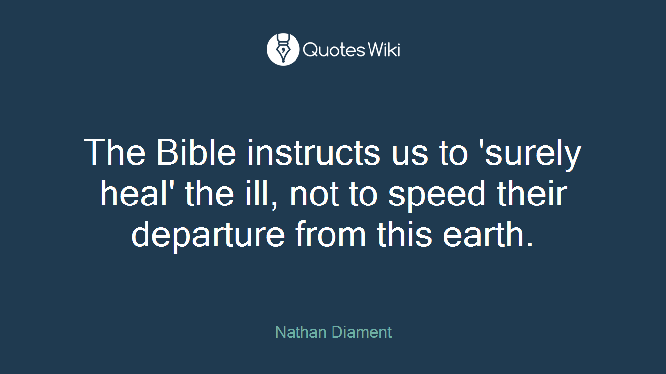 The Bible instructs us to 'surely heal' the ill, not to speed their departure from this earth.