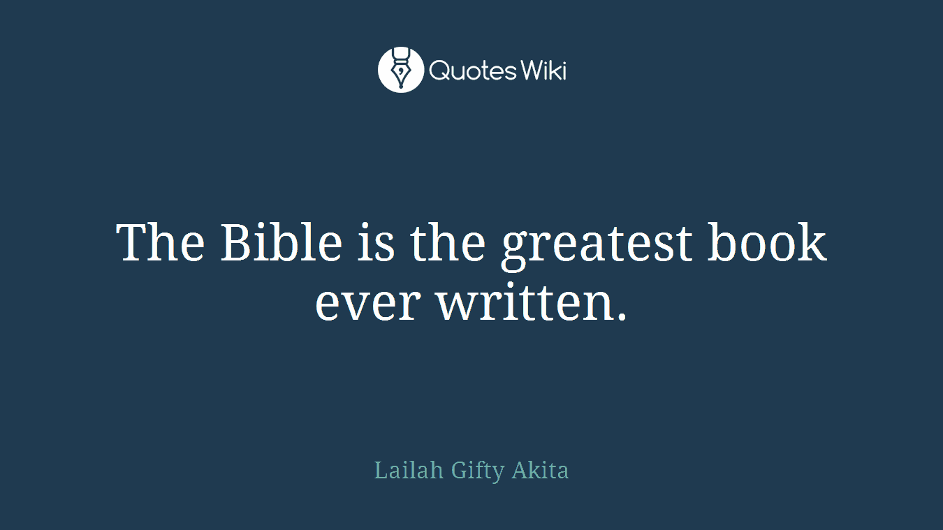 The Bible is the greatest book ever written.