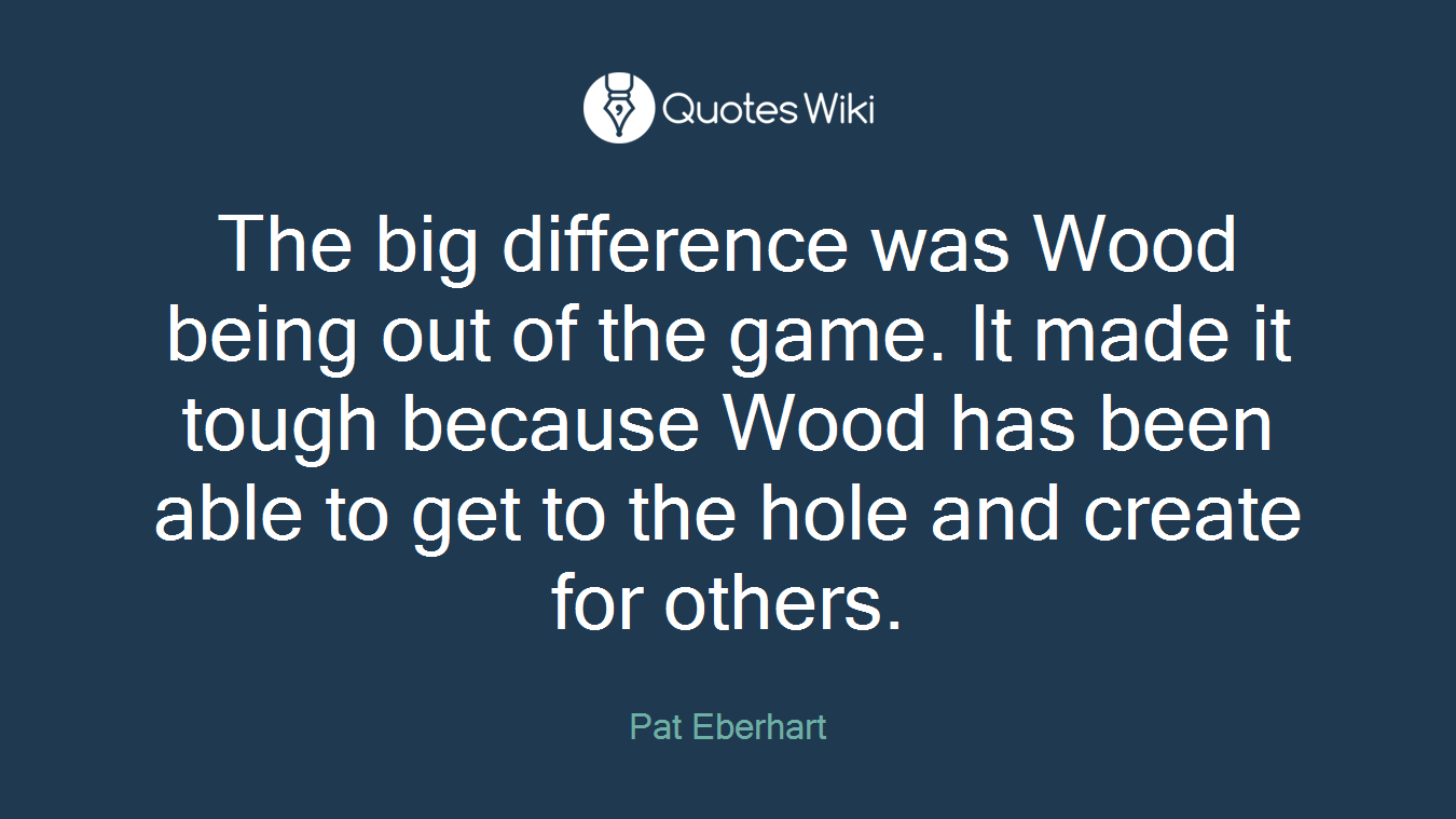 The big difference was Wood being out of the game. It made it tough because Wood has been able to get to the hole and create for others.