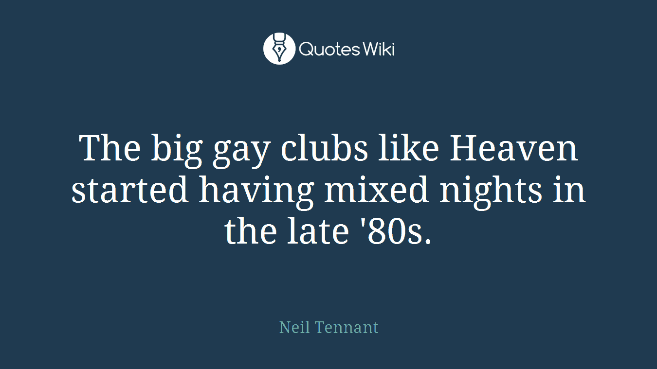 The big gay clubs like Heaven started having mixed nights in the late '80s.