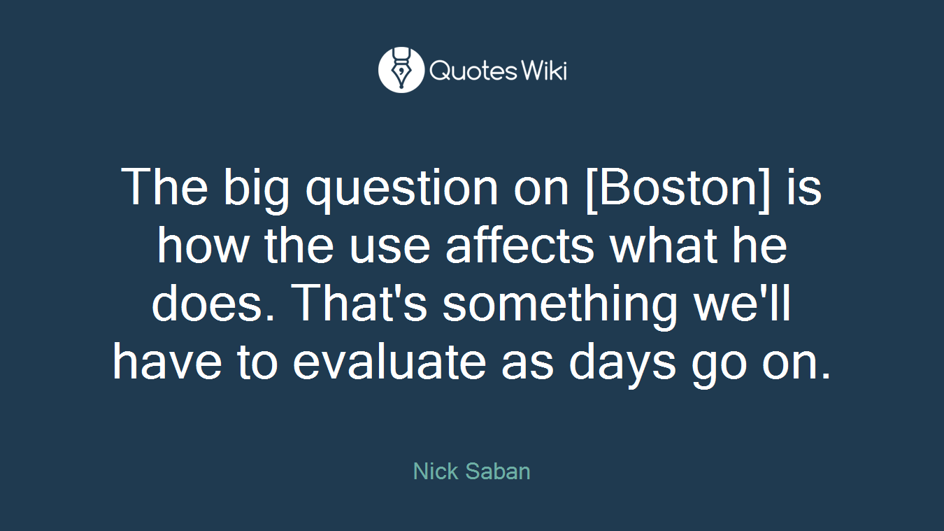 The big question on [Boston] is how the use affects what he does. That's something we'll have to evaluate as days go on.