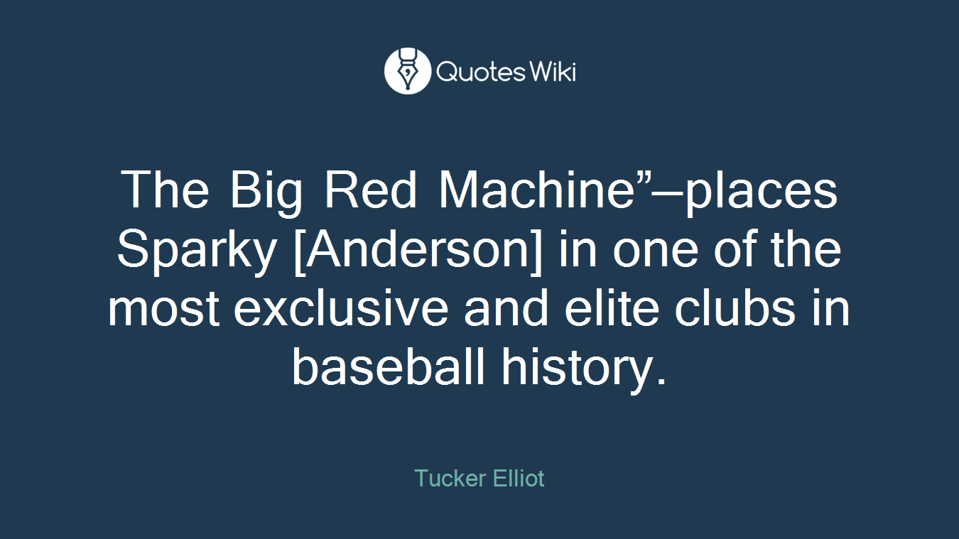 The Big Red Machine”—places Sparky [Anderson] in one of the most exclusive and elite clubs in baseball history.