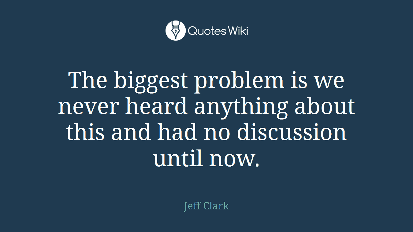 The biggest problem is we never heard anything about this and had no discussion until now.