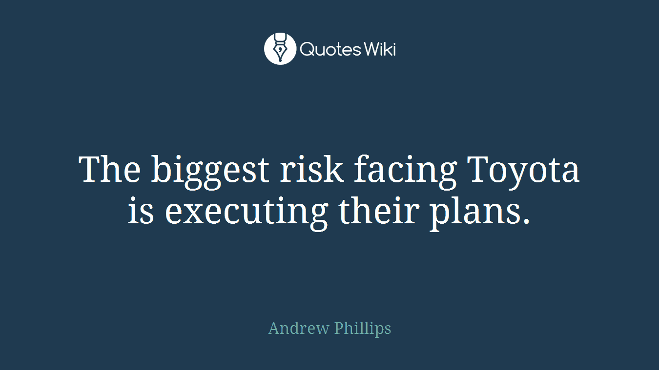 The biggest risk facing Toyota is executing their plans.