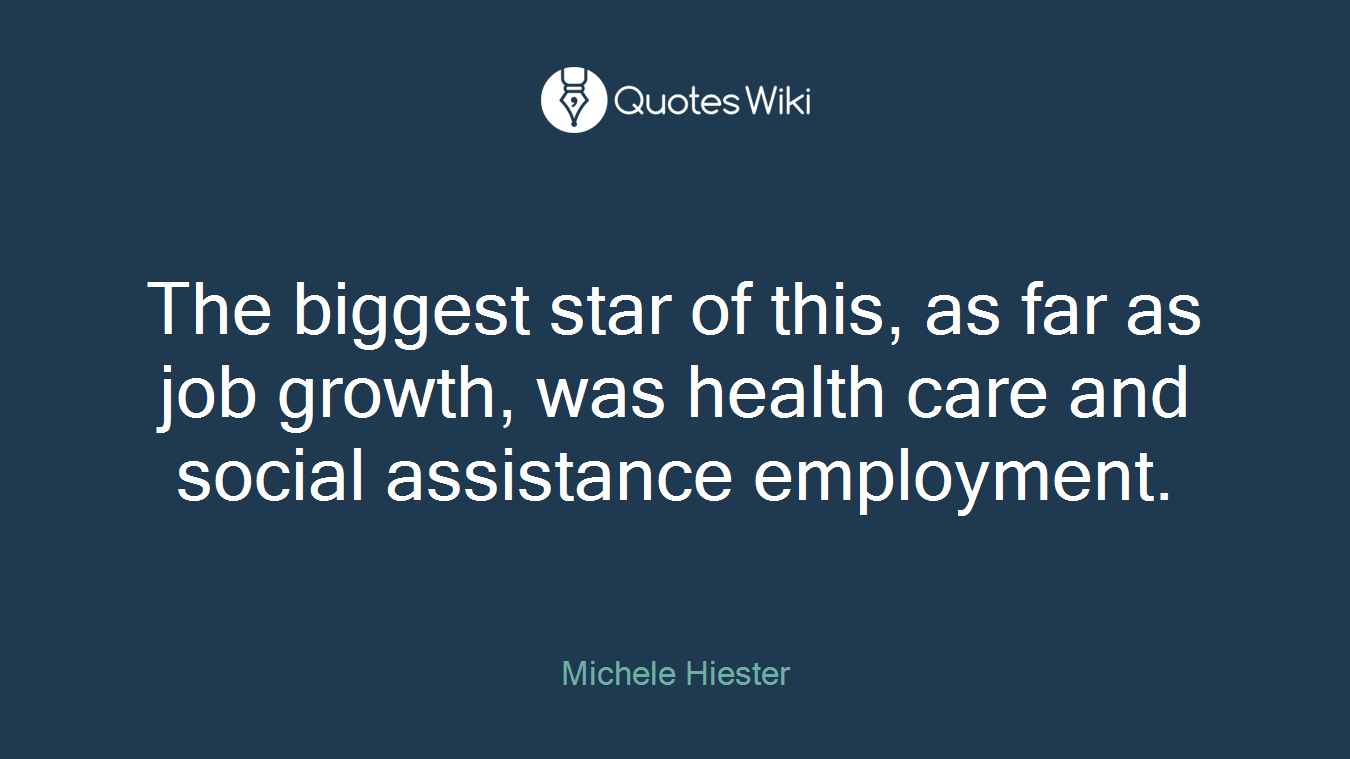 The biggest star of this, as far as job growth, was health care and social assistance employment.