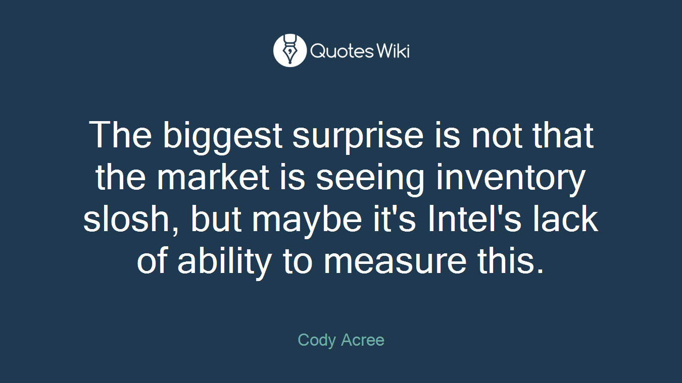 The biggest surprise is not that the market is seeing inventory slosh, but maybe it's Intel's lack of ability to measure this.