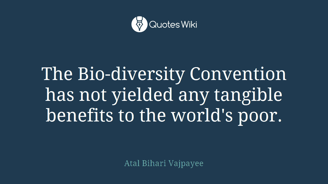 The Bio-diversity Convention has not yielded any tangible benefits to the world's poor.