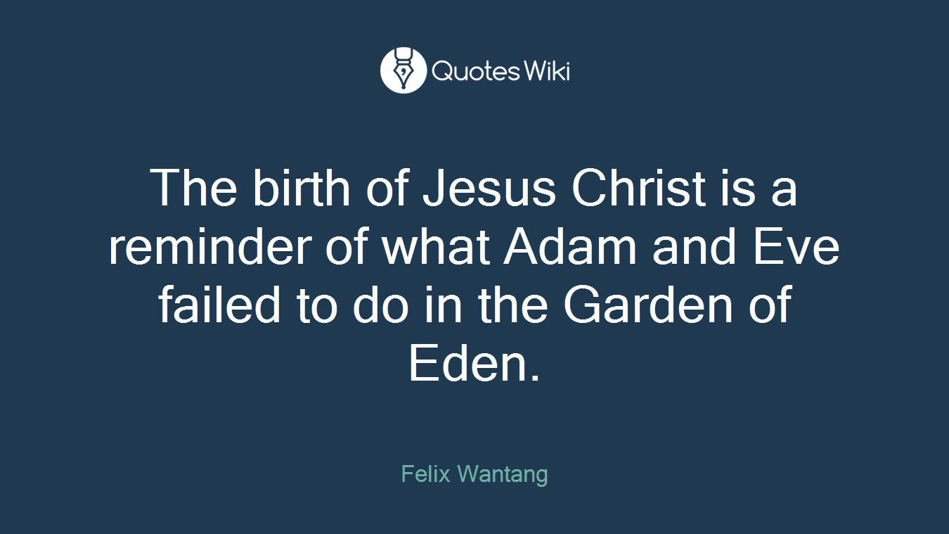 The birth of Jesus Christ is a reminder of what Adam and Eve failed to do in the Garden of Eden.