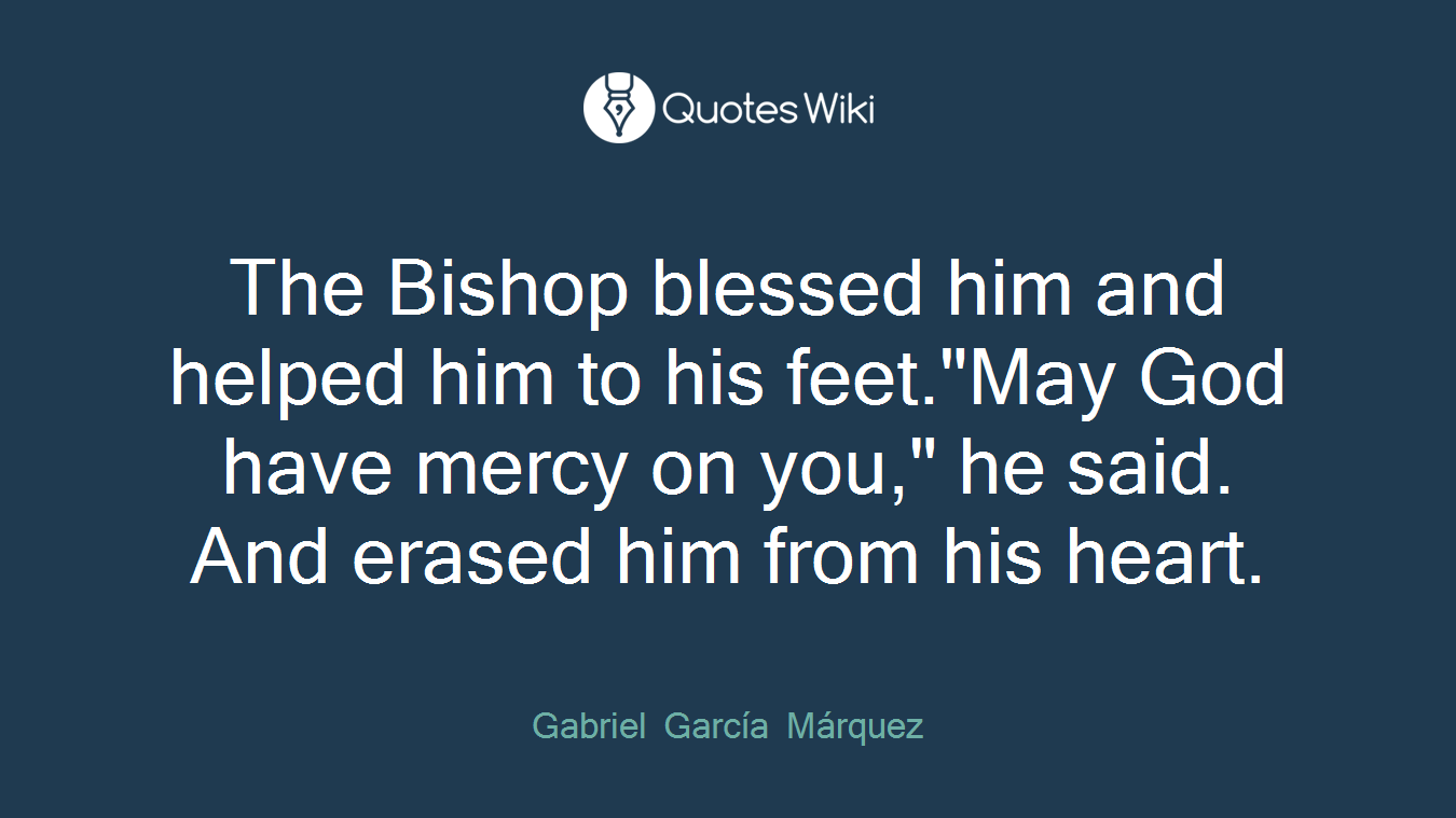 The Bishop blessed him and helped him to his feet."May God have mercy on you," he said. And erased him from his heart.