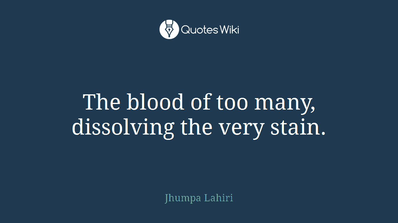 The blood of too many, dissolving the very stain.