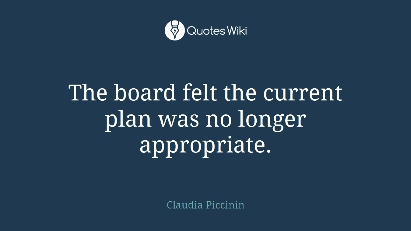 The board felt the current plan was no longer appropriate.
