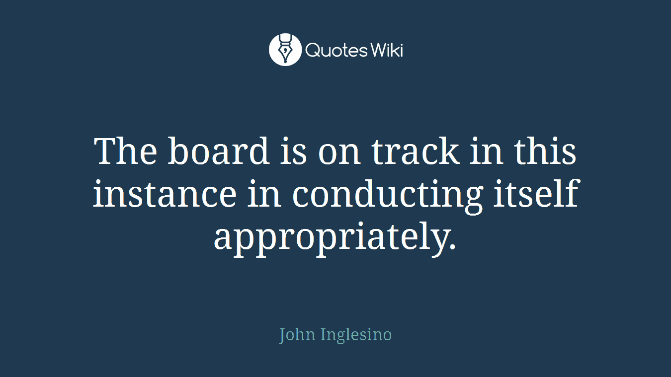 The board is on track in this instance in conducting itself appropriately.