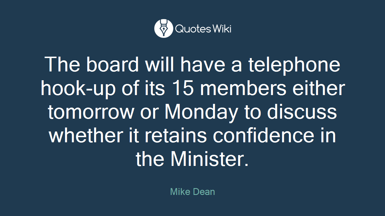 The board will have a telephone hook-up of its 15 members either tomorrow or Monday to discuss whether it retains confidence in the Minister.