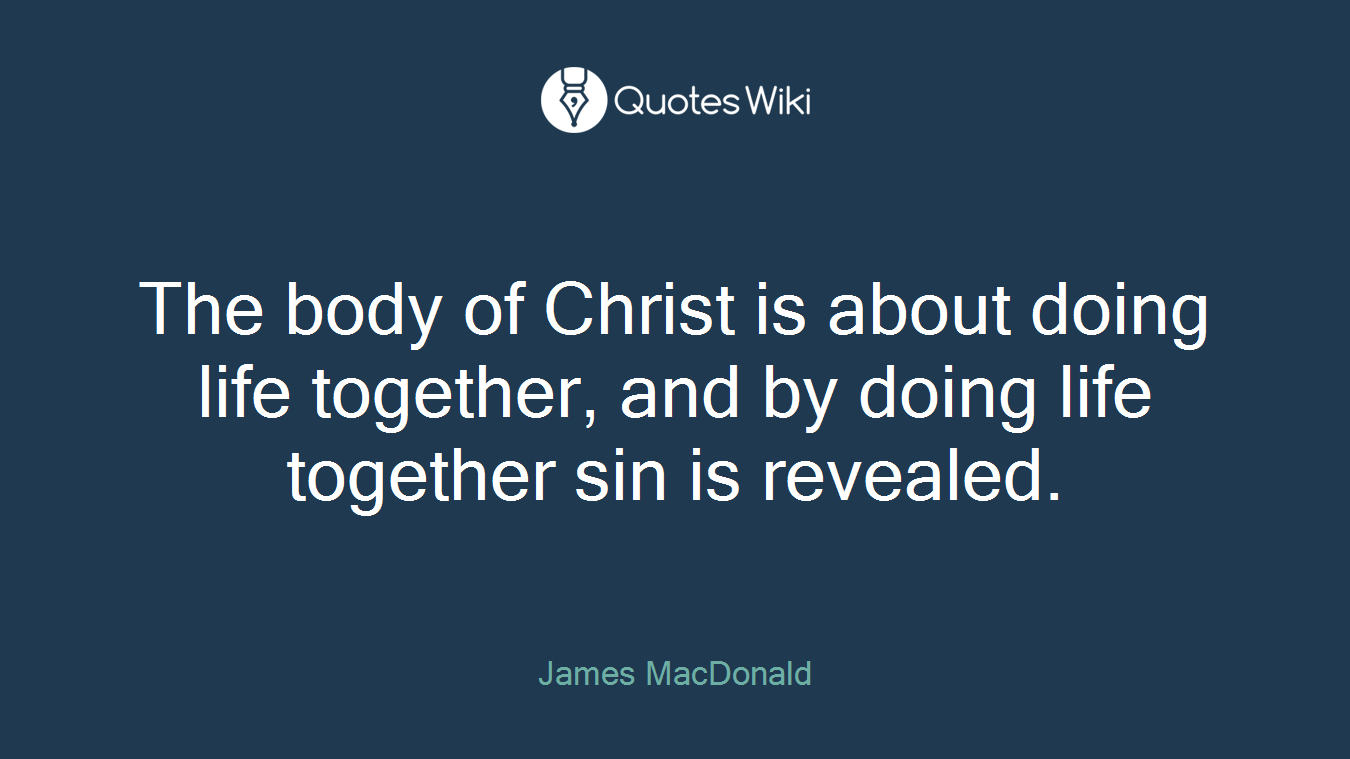 The body of Christ is about doing life together, and by doing life together sin is revealed.