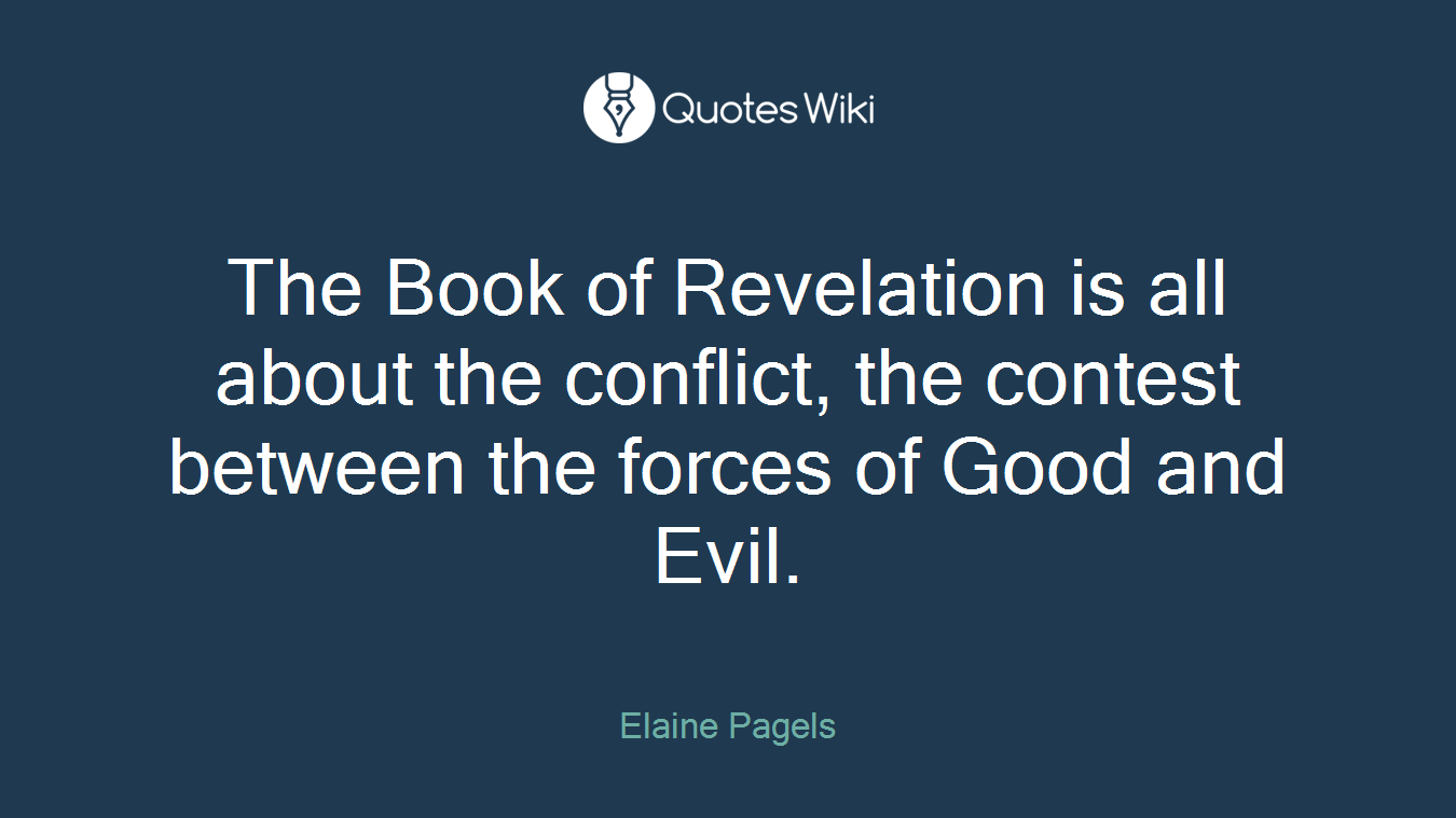 The Book of Revelation is all about the conflict, the contest between the forces of Good and Evil.