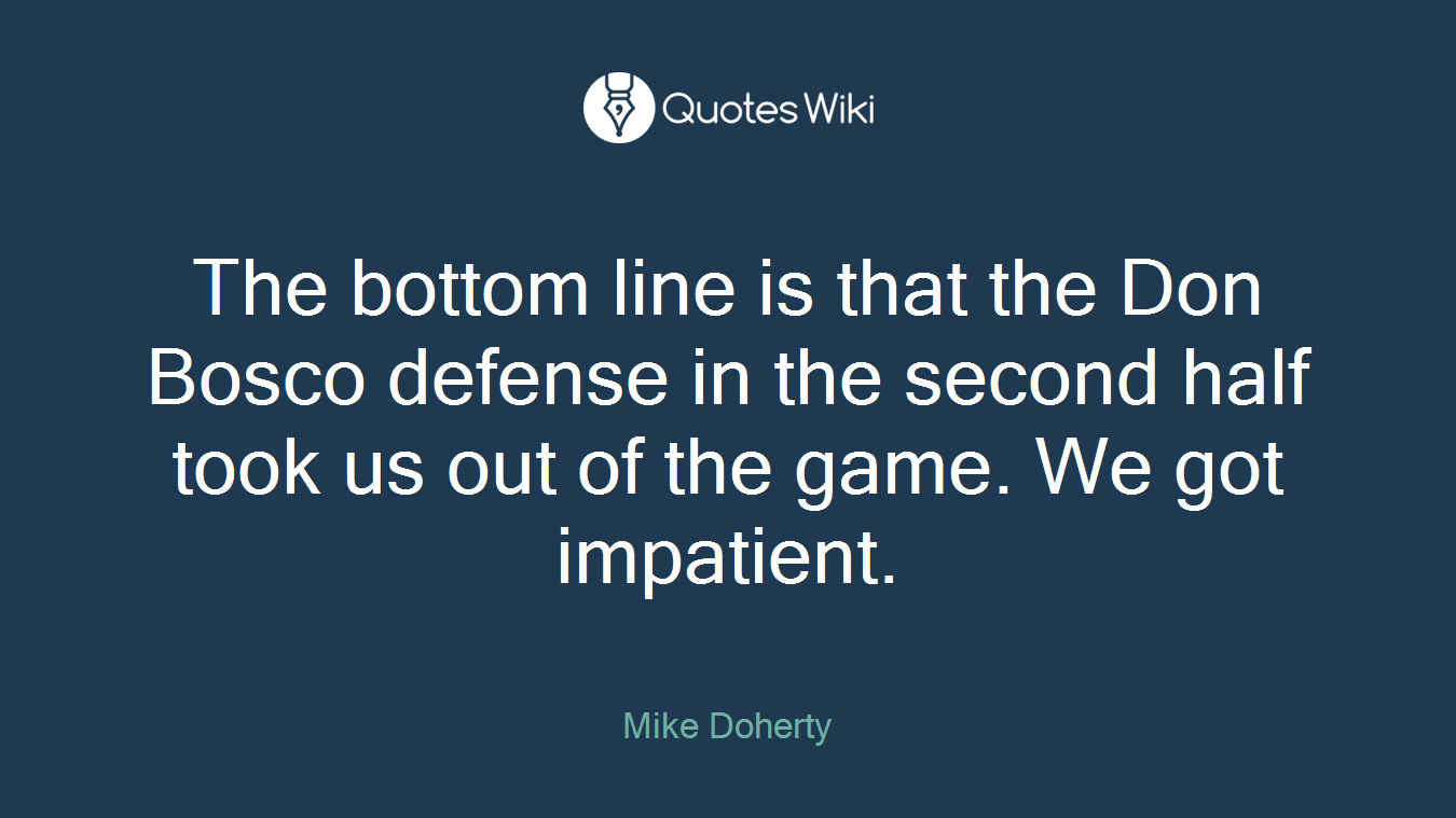 The bottom line is that the Don Bosco defense in the second half took us out of the game. We got impatient.