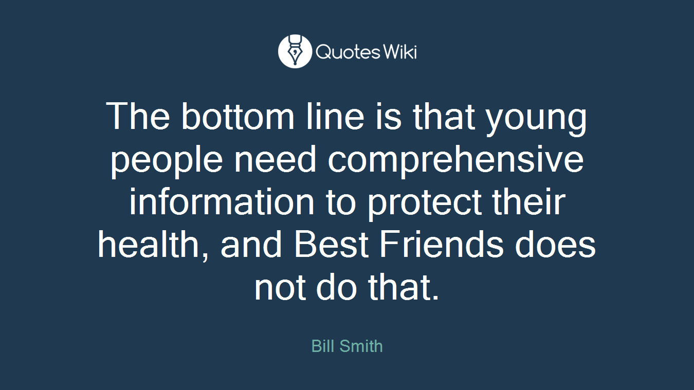 The bottom line is that young people need comprehensive information to protect their health, and Best Friends does not do that.
