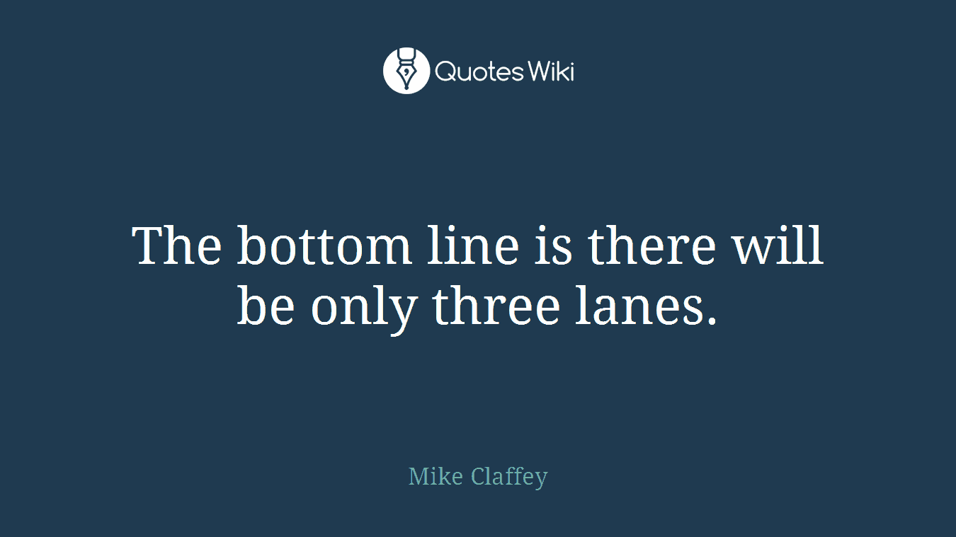 The bottom line is there will be only three lanes.
