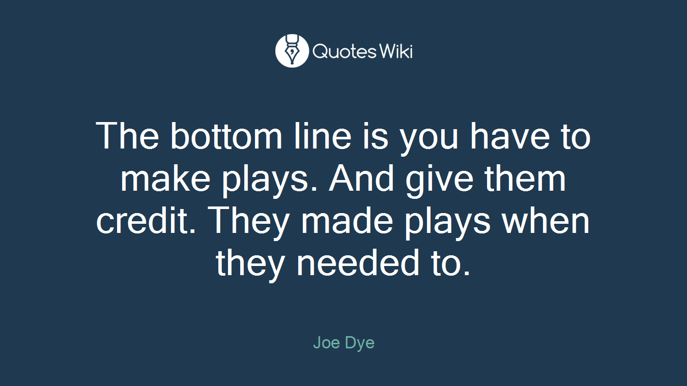 The bottom line is you have to make plays. And give them credit. They made plays when they needed to.