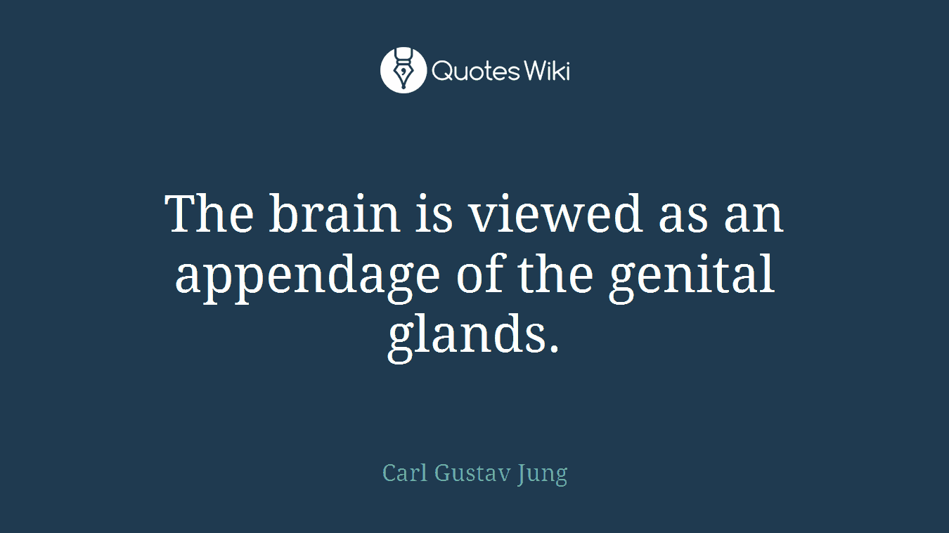 The brain is viewed as an appendage of the genital glands.