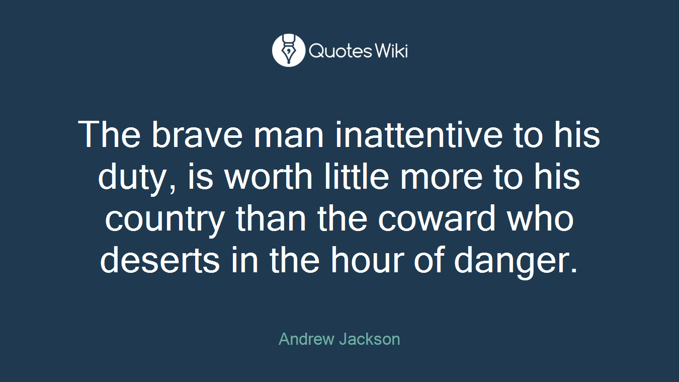 The brave man inattentive to his duty, is worth little more to his country than the coward who deserts in the hour of danger.
