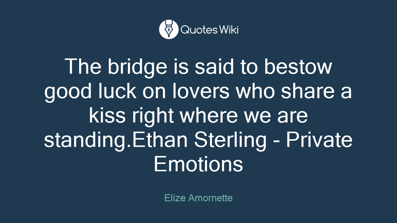 The bridge is said to bestow good luck on lovers who share a kiss right where we are standing.Ethan Sterling - Private Emotions