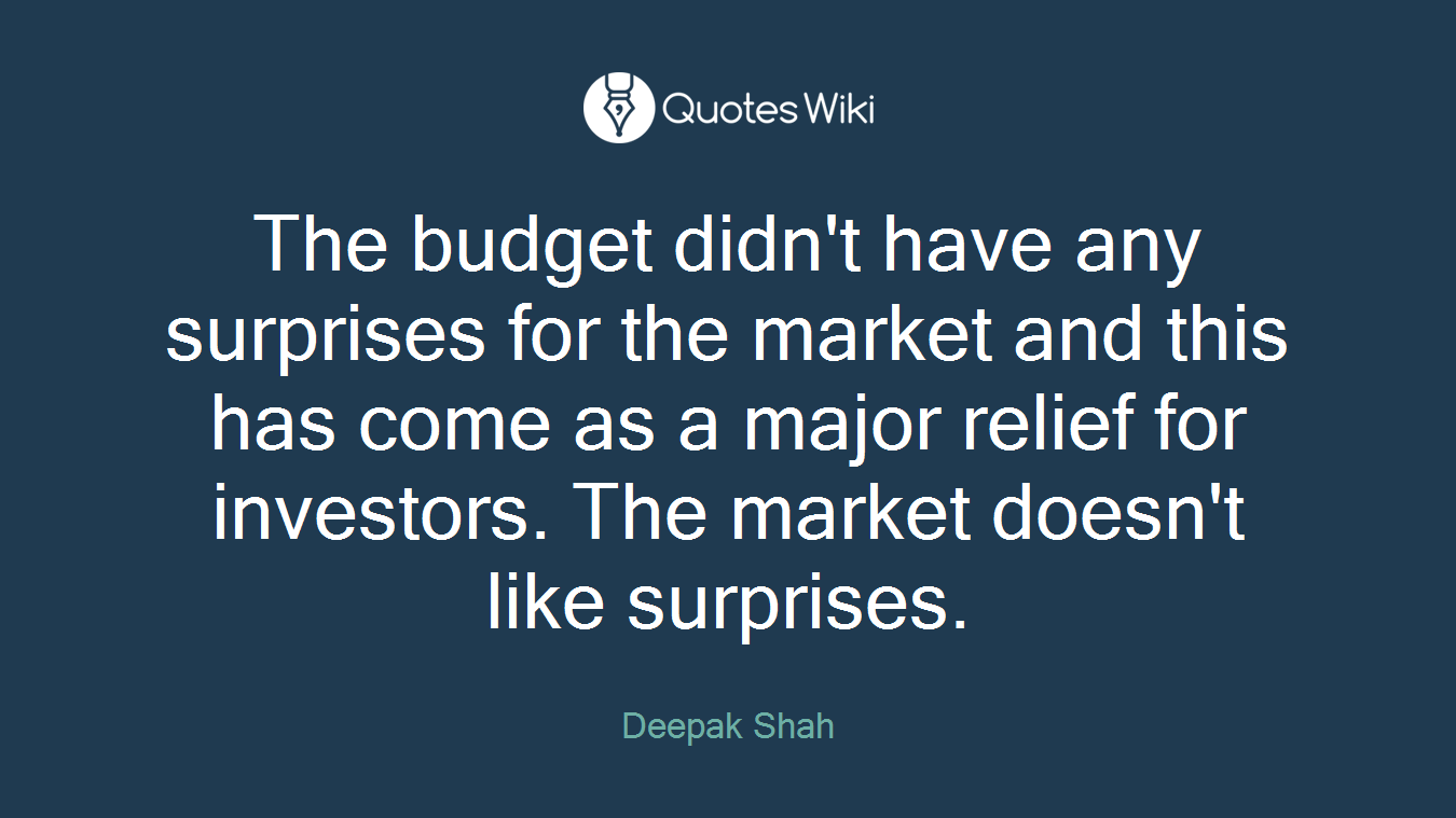 The budget didn't have any surprises for the market and this has come as a major relief for investors. The market doesn't like surprises.