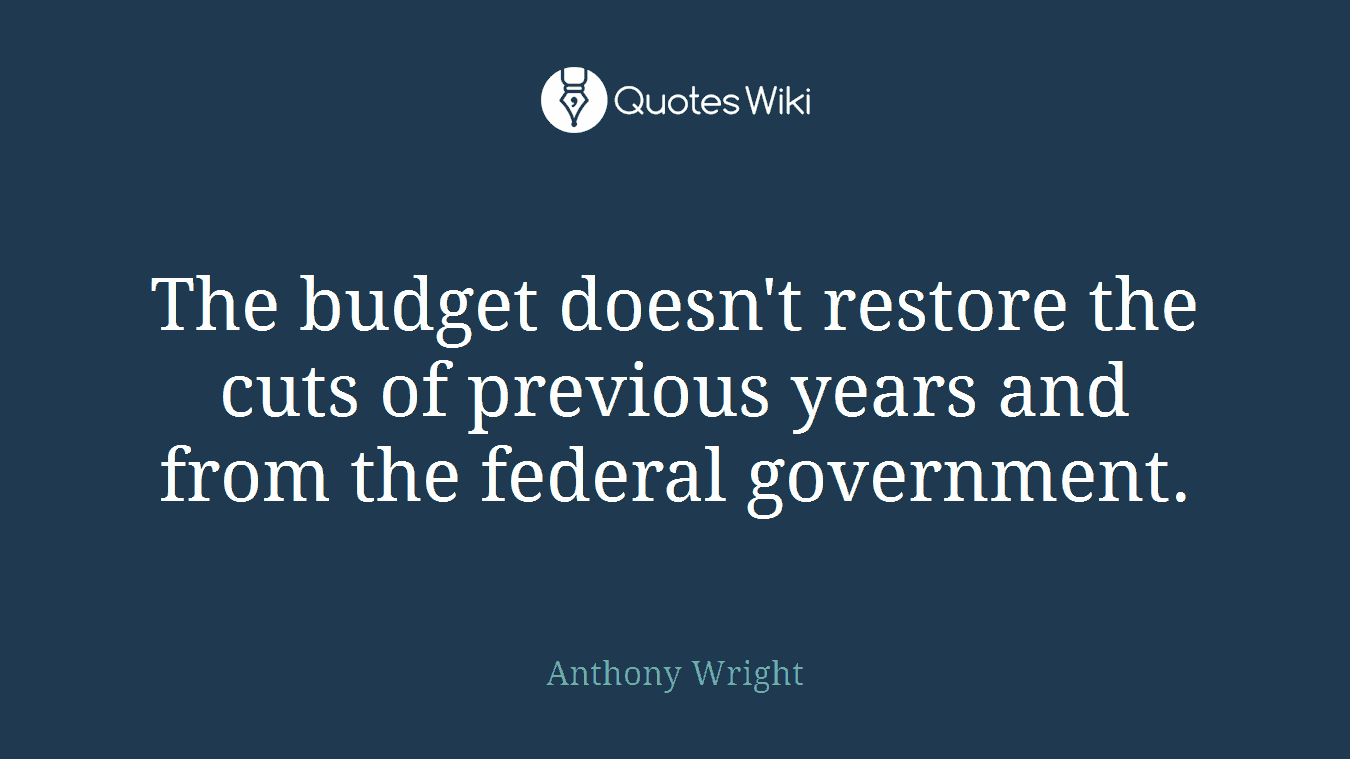 The budget doesn't restore the cuts of previous years and from the federal government.