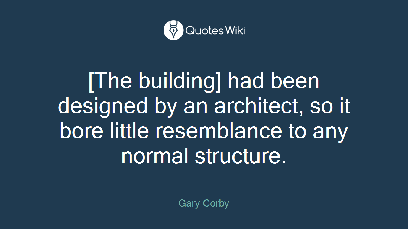 [The building] had been designed by an architect, so it bore little resemblance to any normal structure.
