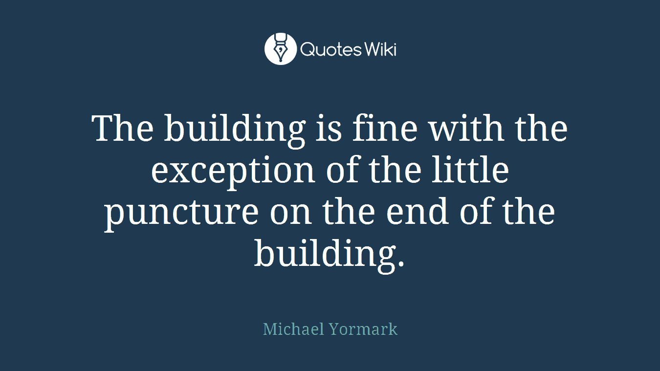 The building is fine with the exception of the little puncture on the end of the building.