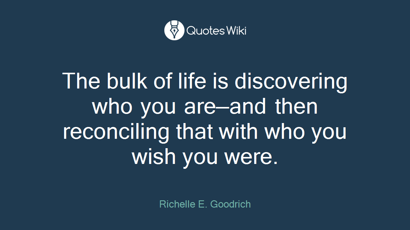 The bulk of life is discovering who you are—and then reconciling that with who you wish you were.
