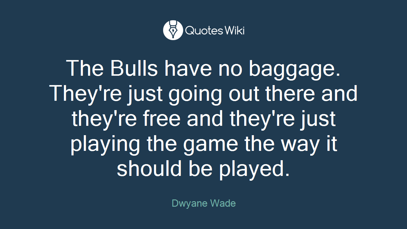 The Bulls have no baggage. They're just going out there and they're free and they're just playing the game the way it should be played.