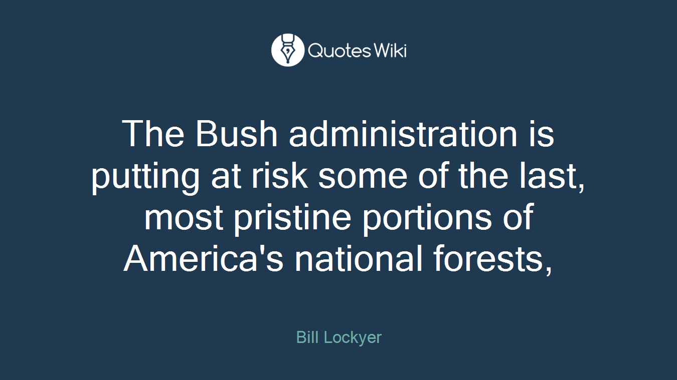 The Bush administration is putting at risk some of the last, most pristine portions of America's national forests,