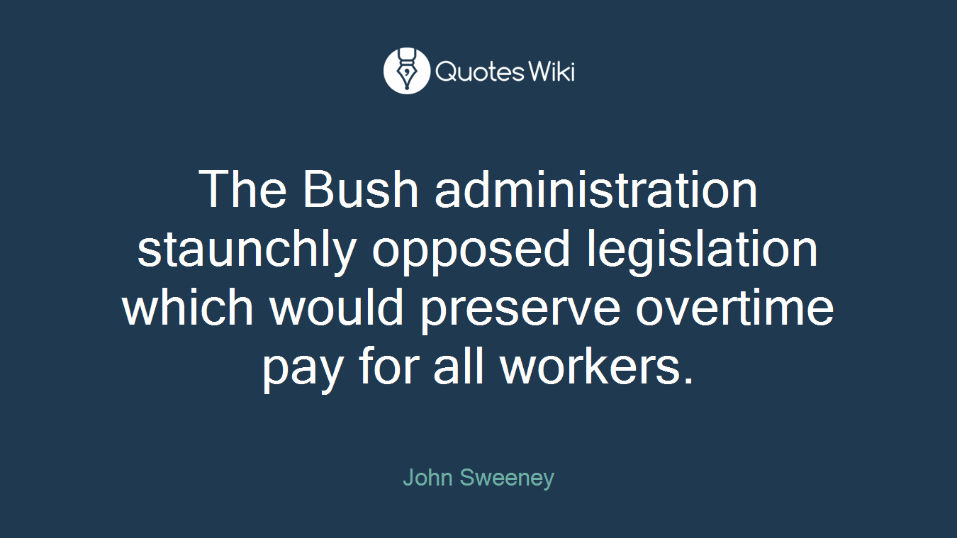 The Bush administration staunchly opposed legislation which would preserve overtime pay for all workers.