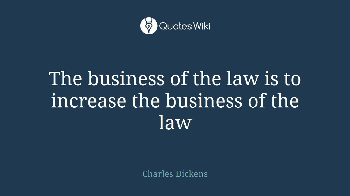 The business of the law is to increase the business of the law