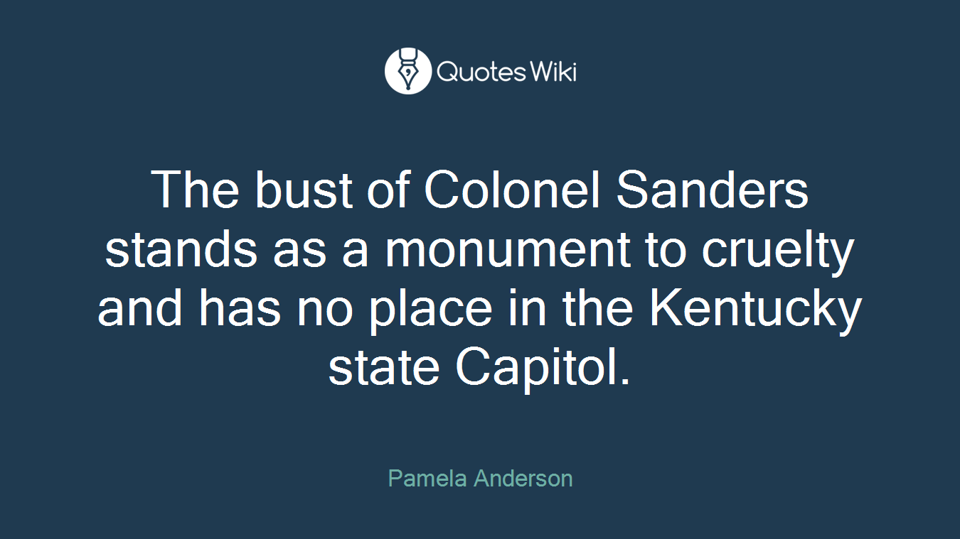 The bust of Colonel Sanders stands as a monument to cruelty and has no place in the Kentucky state Capitol.