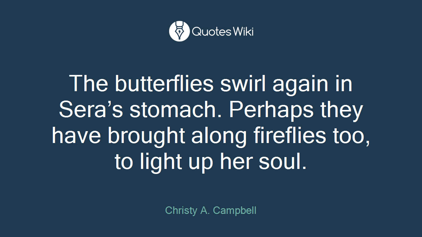 The butterflies swirl again in Sera’s stomach. Perhaps they have brought along fireflies too, to light up her soul.
