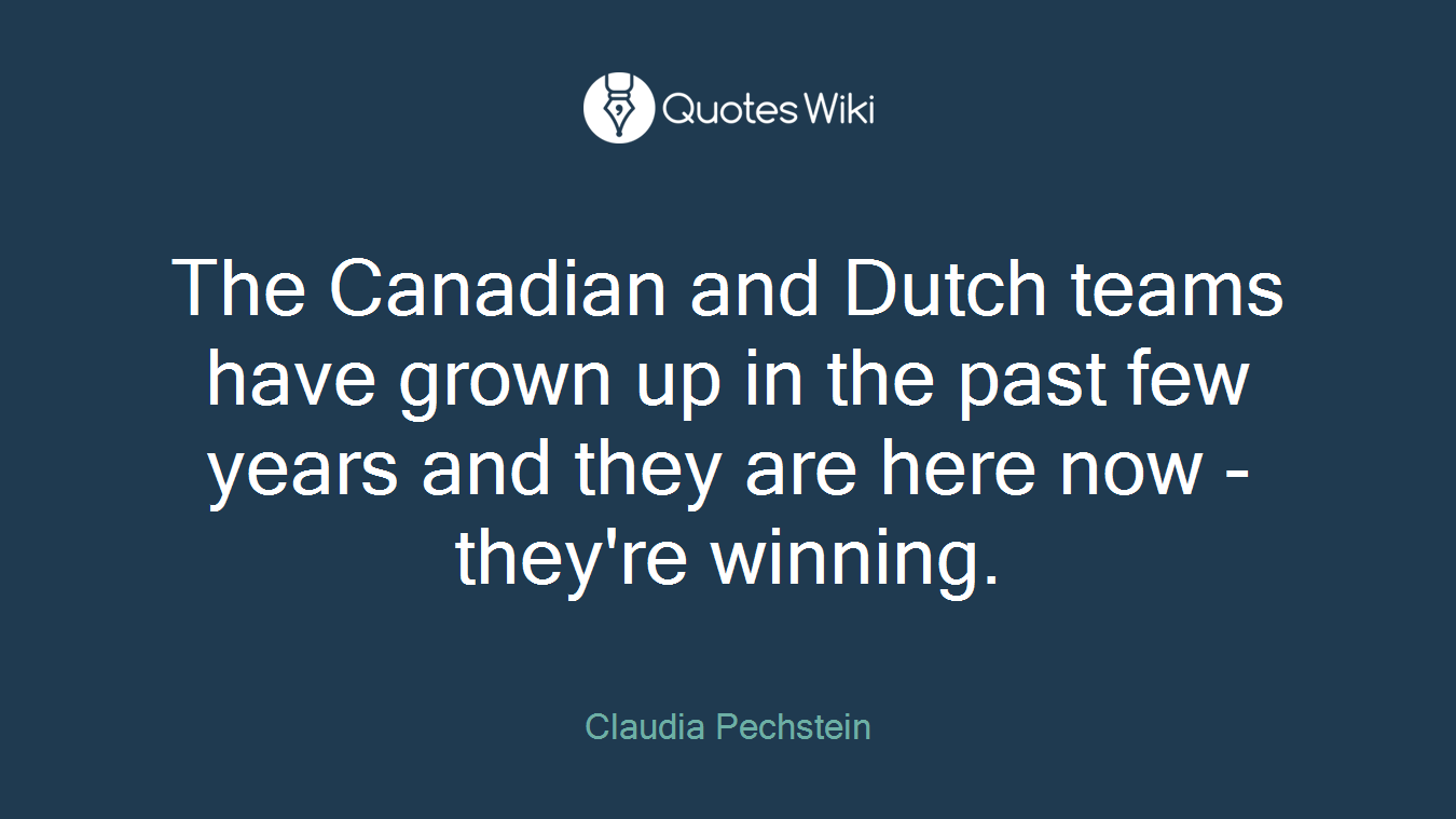 The Canadian and Dutch teams have grown up in the past few years and they are here now - they're winning.