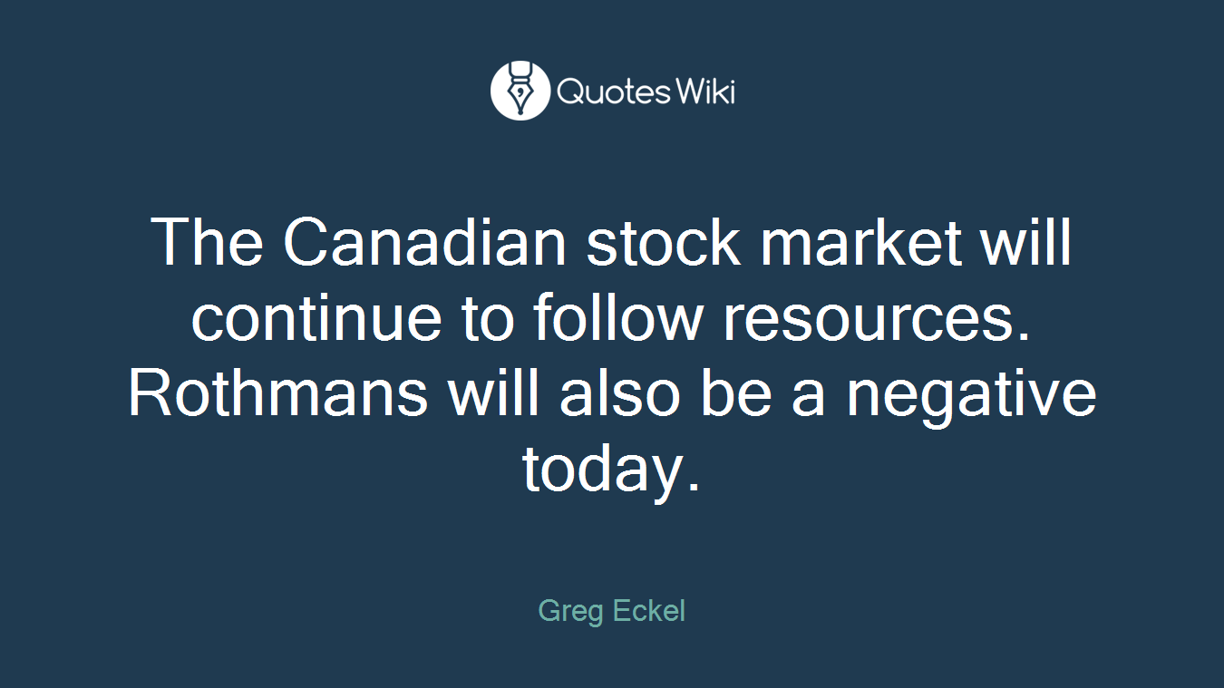 The Canadian stock market will continue to follow resources. Rothmans will also be a negative today.