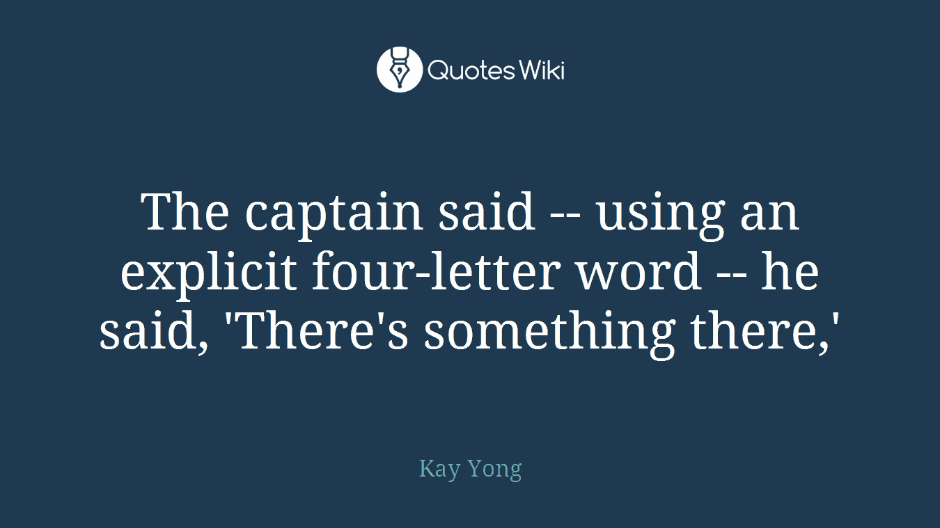 The captain said -- using an explicit four-letter word -- he said, 'There's something there,'