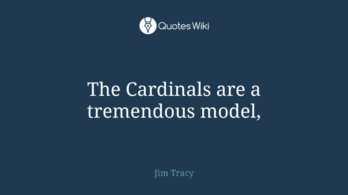 The Cardinals are a tremendous model,
